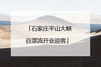 石家庄平山大峡谷漂流开业迎客